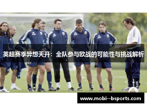 英超赛季异想天开：全队参与欧战的可能性与挑战解析