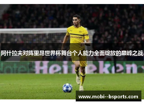 阿什拉夫对阵里昂世界杯舞台个人能力全面绽放的巅峰之战